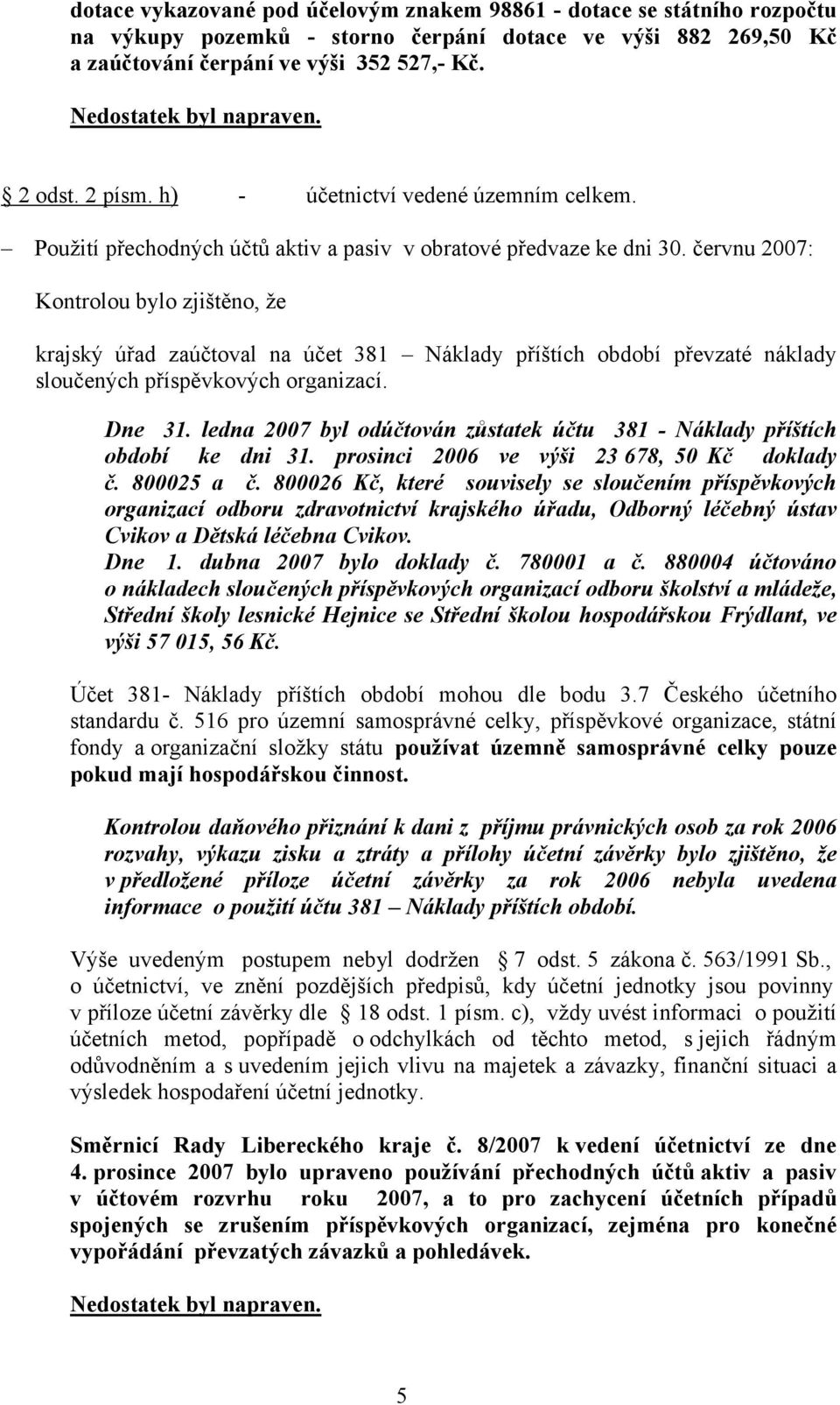 červnu 2007: Kontrolou bylo zjištěno, že krajský úřad zaúčtoval na účet 381 Náklady příštích období převzaté náklady sloučených příspěvkových organizací. Dne 31.