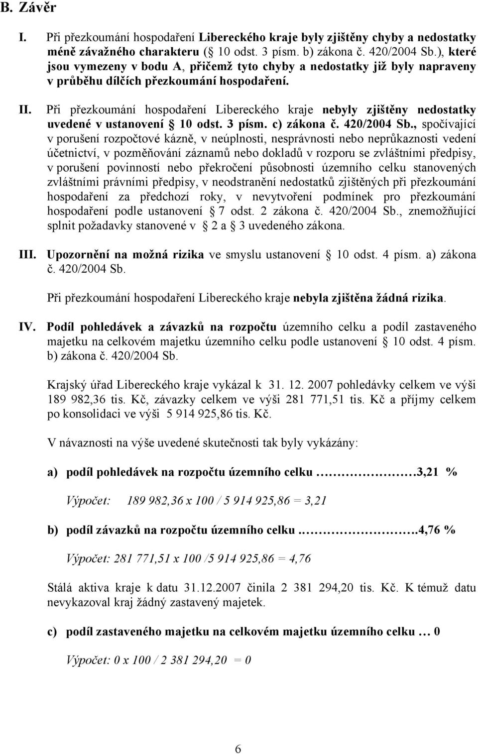 Při přezkoumání hospodaření Libereckého kraje nebyly zjištěny nedostatky uvedené v ustanovení 10 odst. 3 písm. c) zákona č. 420/2004 Sb.