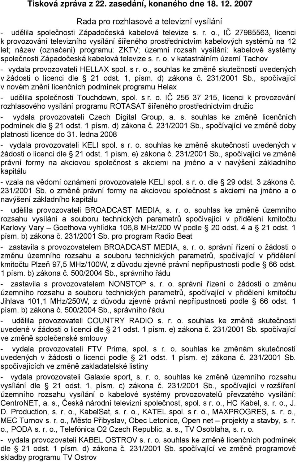 Západočeská kabelová televize s. r. o. v katastrálním území Tachov - vydala provozovateli HELLAX spol. s r. o., souhlas ke změně skutečností uvedených v žádosti o licenci dle 21 odst. 1, písm.