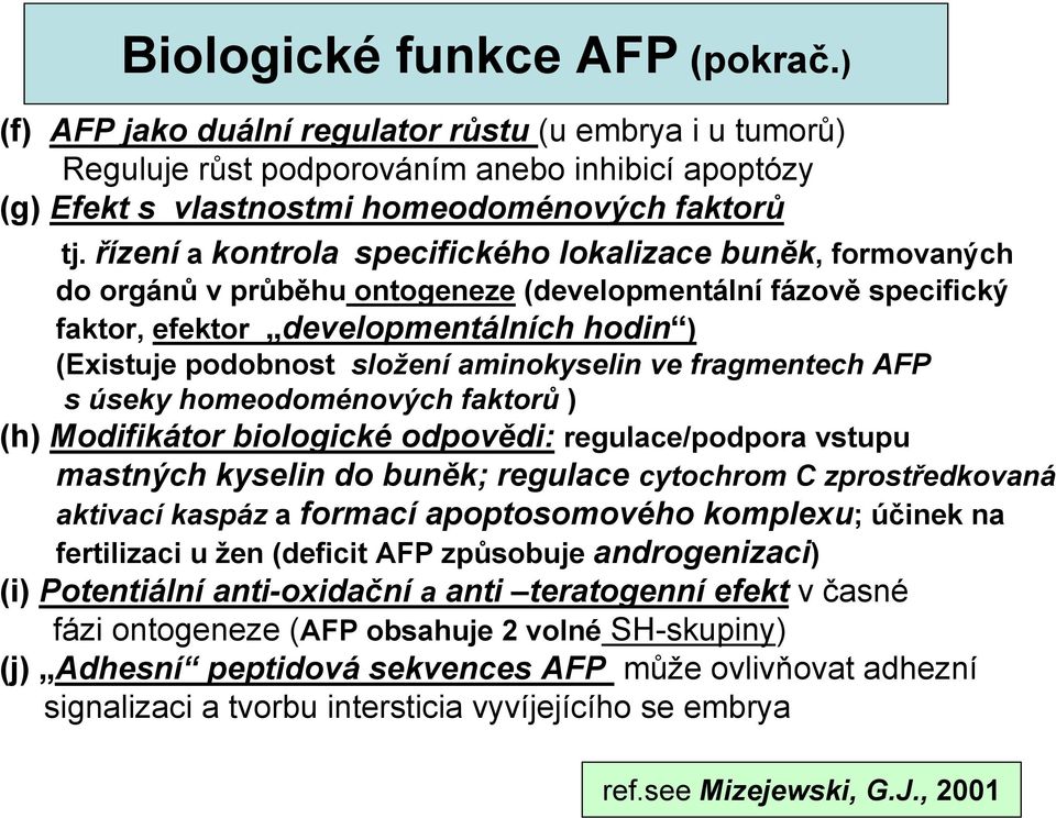 aminokyselin ve fragmentech AFP s úseky homeodoménových faktorů ) (h) Modifikátor biologické odpovědi: regulace/podpora vstupu mastných kyselin do buněk; regulace cytochrom C zprostředkovaná aktivací
