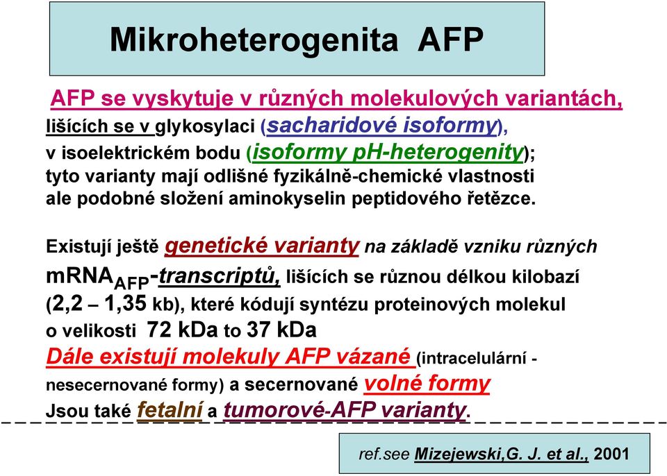 Existují ještě genetické varianty na základě vzniku různých mrna AFP -transcriptů, lišících se různou délkou kilobazí (2,2 1,35 kb), které kódují syntézu proteinových
