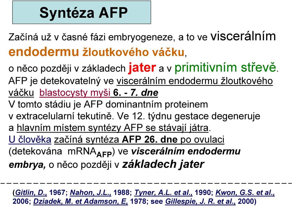týdnu gestace degeneruje a hlavním místem syntézy AFP se stávají játra. U člověka začíná syntéza AFP 26.