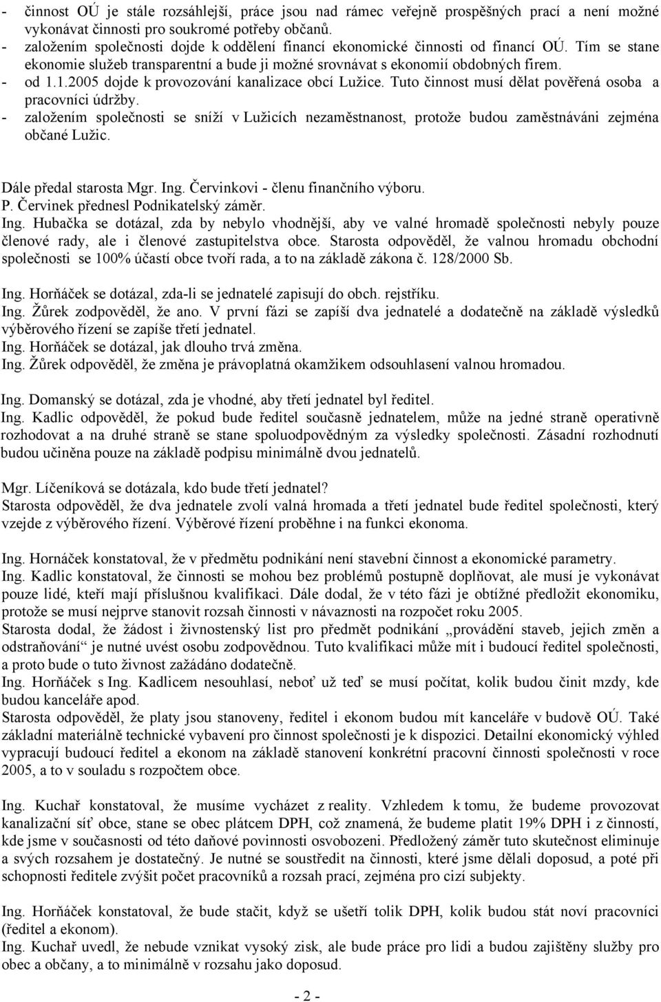1.2005 dojde k provozování kanalizace obcí Lužice. Tuto činnost musí dělat pověřená osoba a pracovníci údržby.