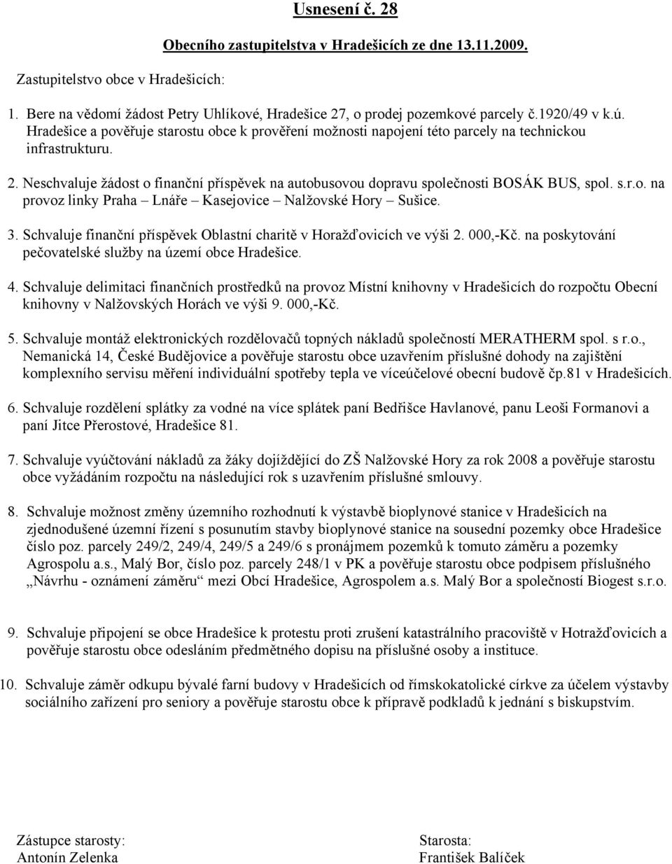 Neschvaluje žádost o finanční příspěvek na autobusovou dopravu společnosti BOSÁK BUS, spol. s.r.o. na provoz linky Praha Lnáře Kasejovice Nalžovské Hory Sušice. 3.