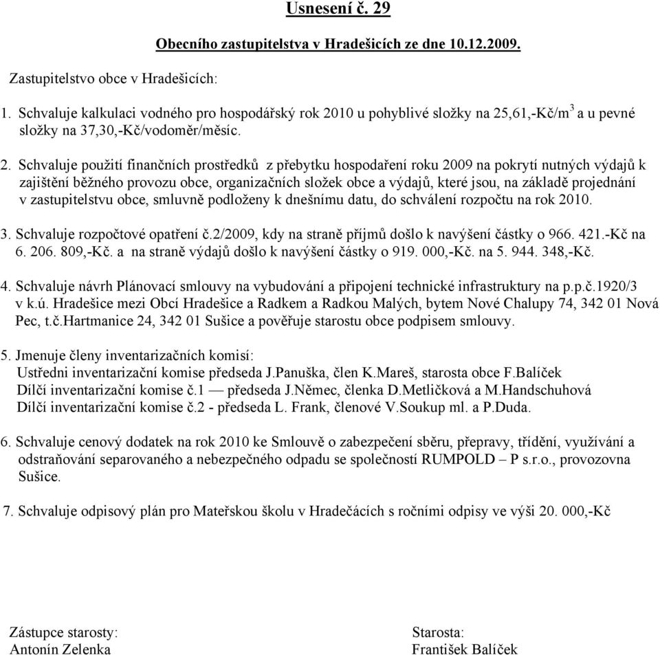 projednání v zastupitelstvu obce, smluvně podloženy k dnešnímu datu, do schválení rozpočtu na rok 2010. 3. Schvaluje rozpočtové opatření č.2/2009, kdy na straně příjmů došlo k navýšení částky o 966.