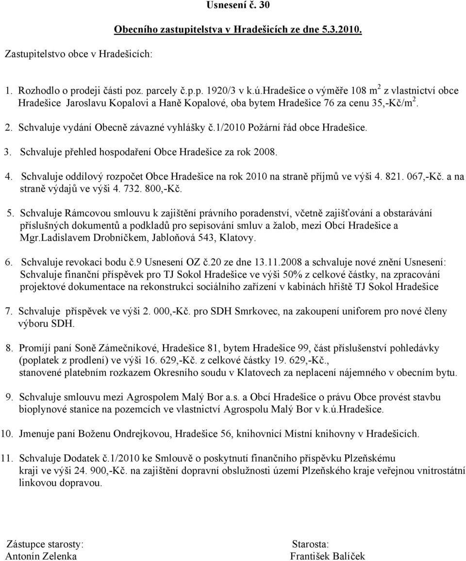 1/2010 Požární řád obce Hradešice. 3. Schvaluje přehled hospodaření Obce Hradešice za rok 2008. 4. Schvaluje oddílový rozpočet Obce Hradešice na rok 2010 na straně příjmů ve výši 4. 821. 067,-Kč.