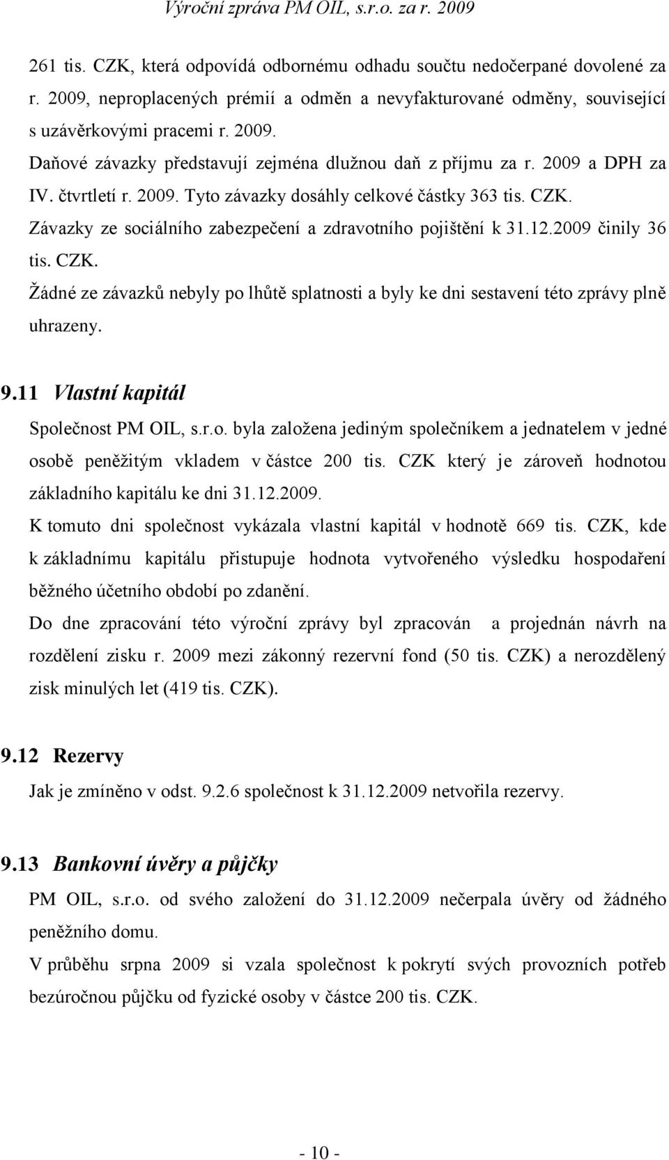 9.11 Vlastní kapitál Společnost PM OIL, s.r.o. byla založena jediným společníkem a jednatelem v jedné osobě peněžitým vkladem v částce 200 tis.