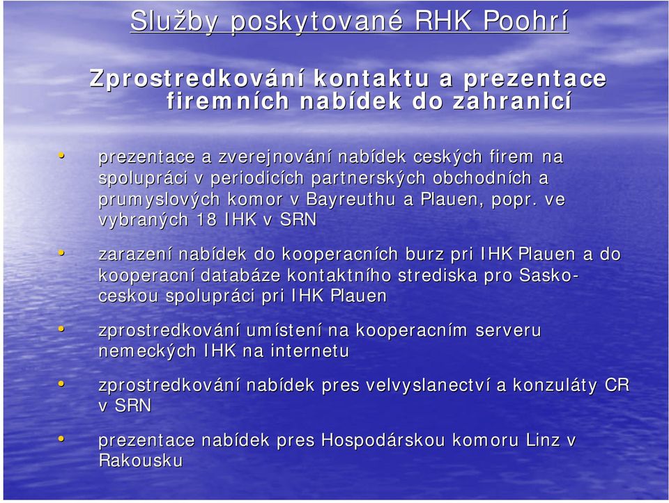 ve vybraných 18 IHK v SRN zarazení nabídek do kooperacních burz pri IHK Plauen a do kooperacní databáze kontaktního strediska pro Sasko- ceskou spolupráci