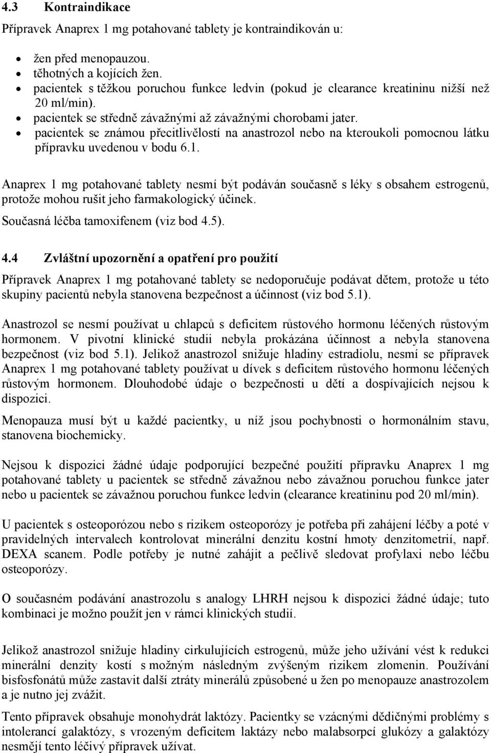 pacientek se známou přecitlivělostí na anastrozol nebo na kteroukoli pomocnou látku přípravku uvedenou v bodu 6.1.