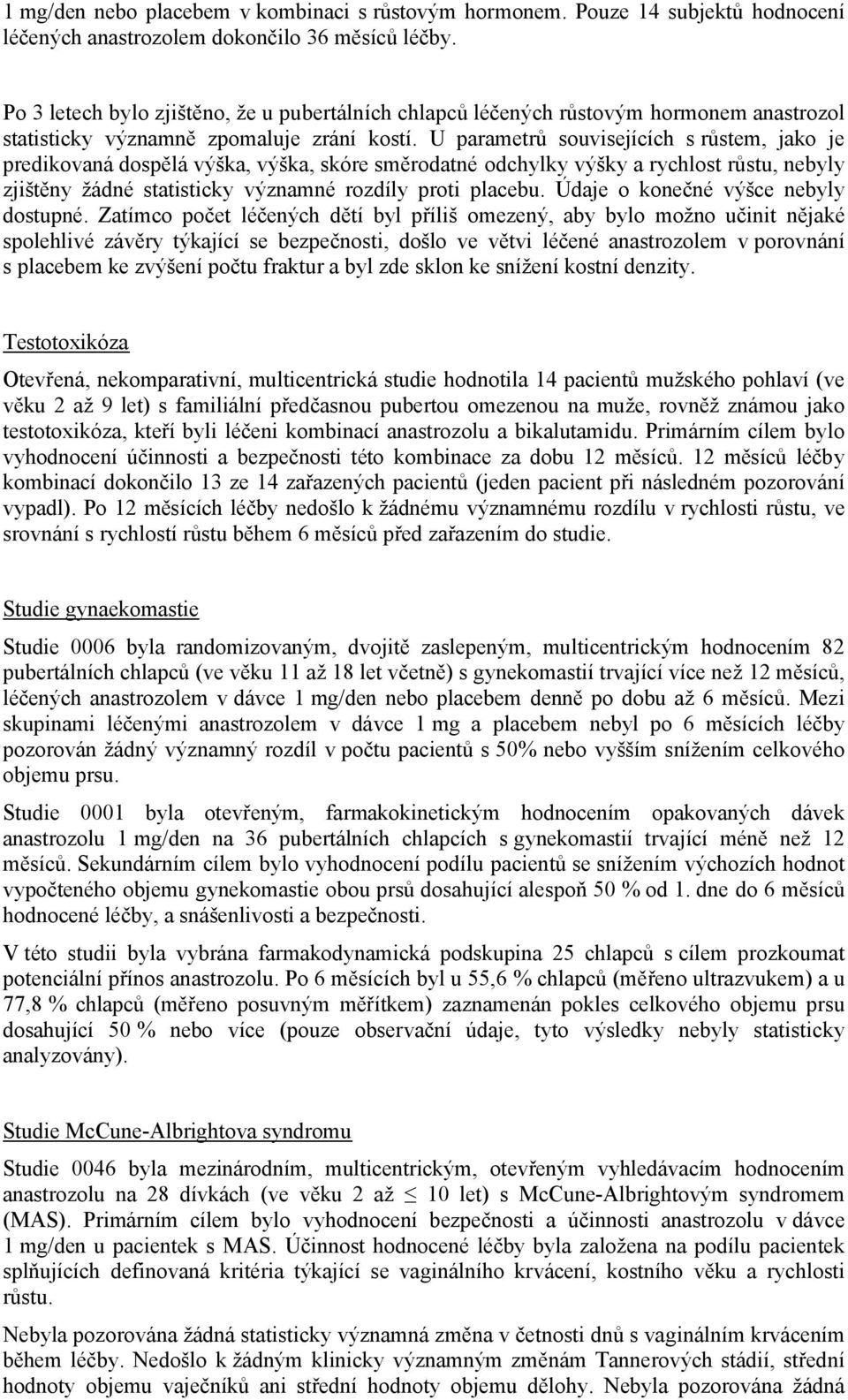 U parametrů souvisejících s růstem, jako je predikovaná dospělá výška, výška, skóre směrodatné odchylky výšky a rychlost růstu, nebyly zjištěny žádné statisticky významné rozdíly proti placebu.