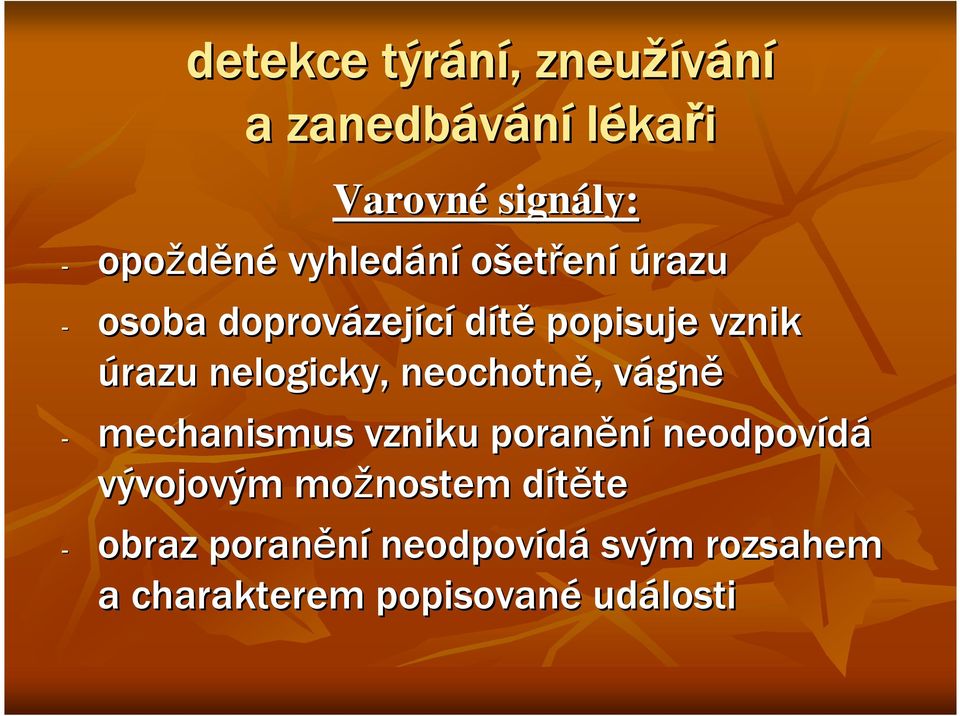 nelogicky, neochotně,, vágnv gně - mechanismus vzniku poranění neodpovídá vývojovým