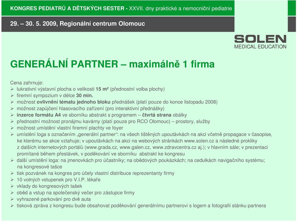 programem čtvrtá strana obálky přednostní možnost pronájmu kavárny (platí pouze pro RCO Olomouc) prostory, služby možnost umístění vlastní firemní plachty ve foyer umístění loga s označením generální