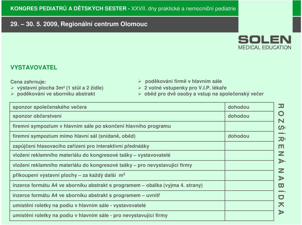 sál (snídaně, oběd) zapůjčení hlasovacího zařízení pro interaktivní přednášky vložení reklamního materiálu do kongresové tašky vystavovatelé vložení reklamního materiálu do kongresové tašky pro