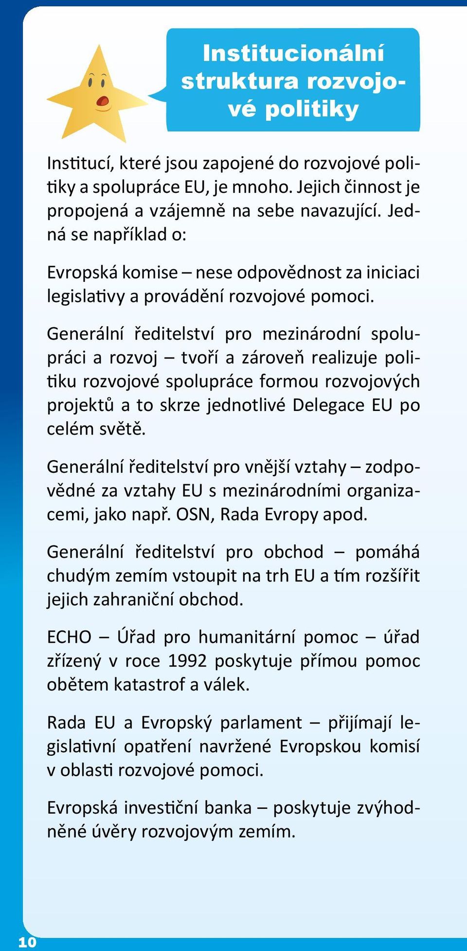 Generální ředitelství pro mezinárodní spolupráci a rozvoj tvoří a zároveň realizuje politiku rozvojové spolupráce formou rozvojových projektů a to skrze jednotlivé Delegace EU po celém světě.