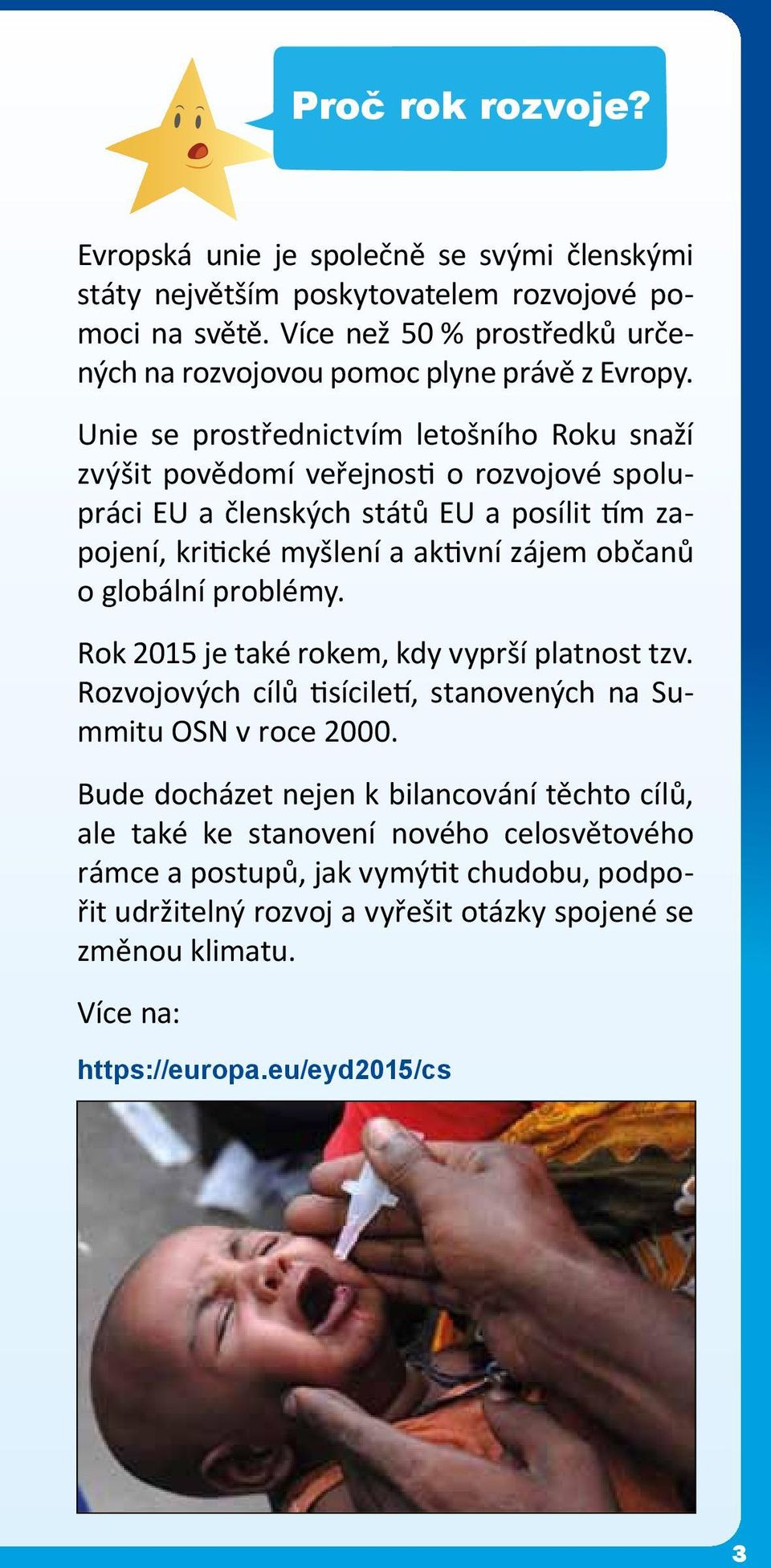 Unie se prostřednictvím letošního Roku snaží zvýšit povědomí veřejnosti o rozvojové spolupráci EU a členských států EU a posílit tím zapojení, kritické myšlení a aktivní zájem občanů o