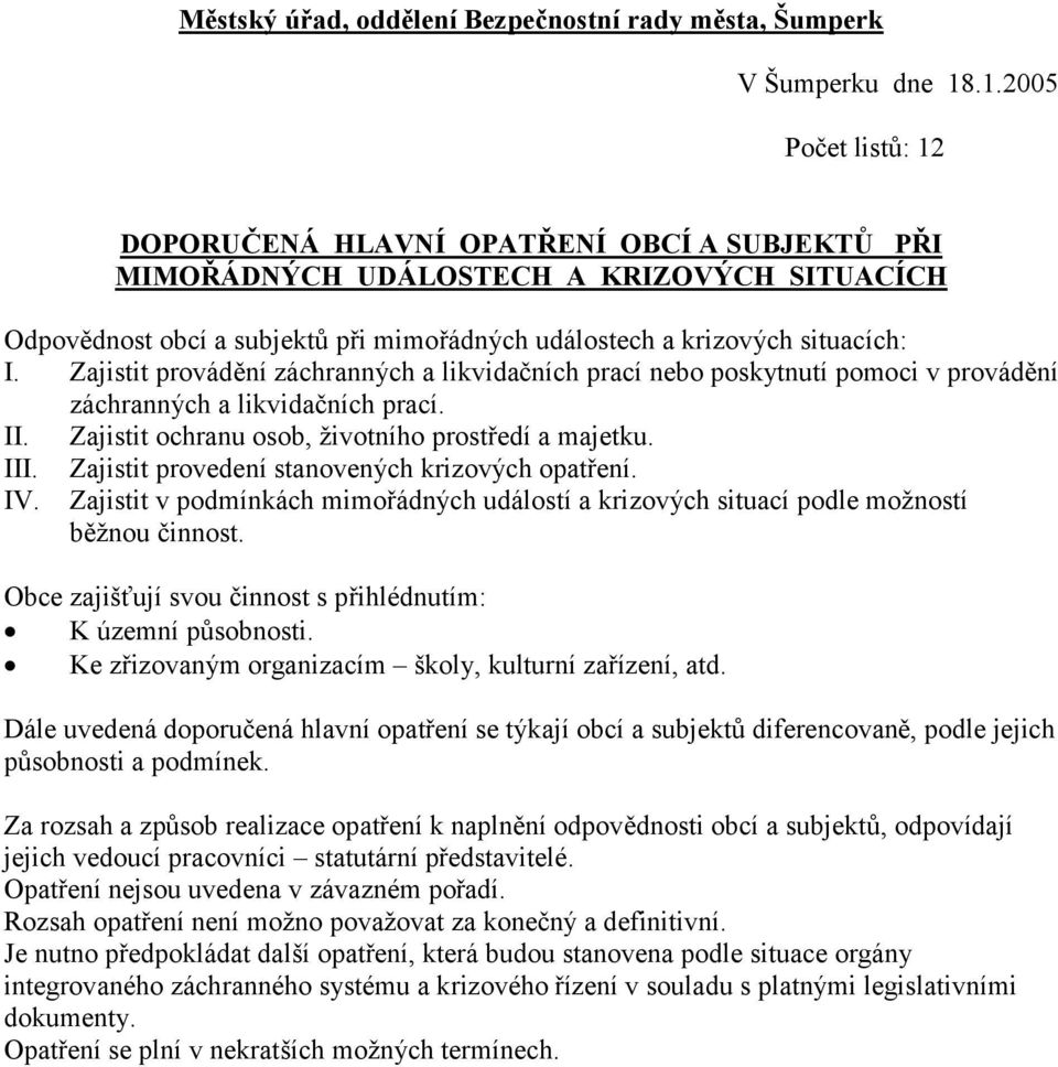 Zajistit provádění záchranných a likvidačních prací nebo poskytnutí pomoci v provádění záchranných a likvidačních prací. II. Zajistit ochranu osob, životního prostředí a majetku. III. IV.