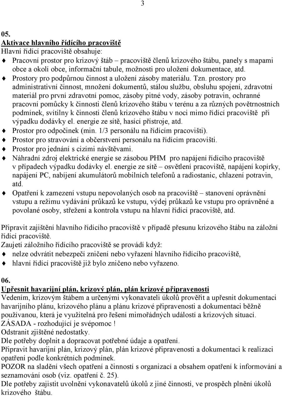 prostory pro administrativní činnost, množení dokumentů, stálou službu, obsluhu spojení, zdravotní materiál pro první zdravotní pomoc, zásoby pitné vody, zásoby potravin, ochranné pracovní pomůcky k