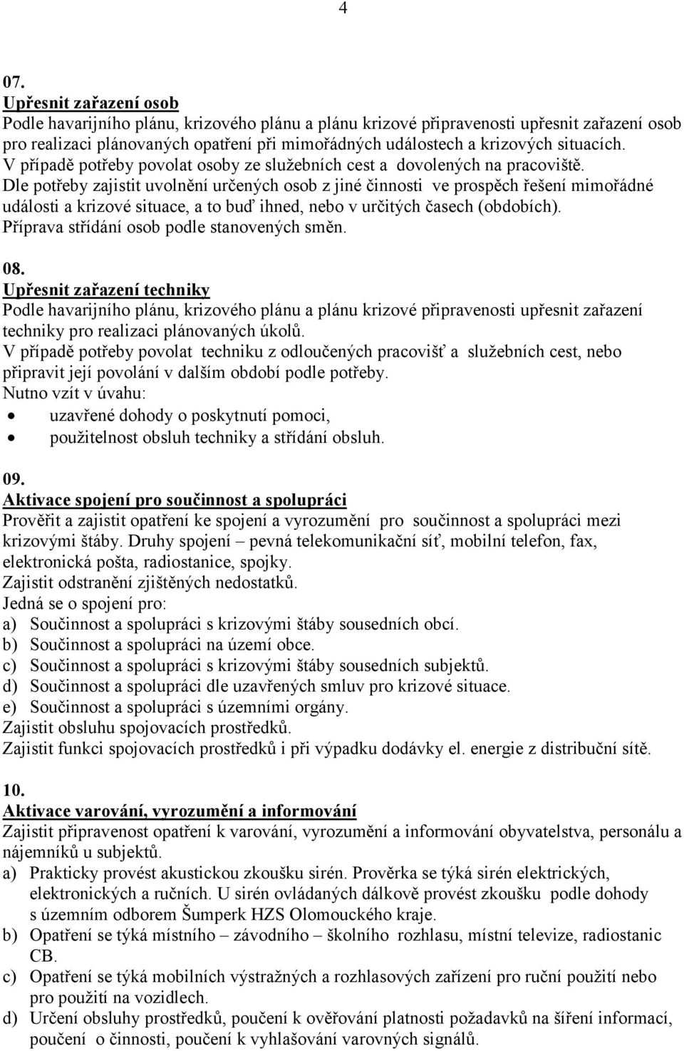 Dle potřeby zajistit uvolnění určených osob z jiné činnosti ve prospěch řešení mimořádné události a krizové situace, a to buď ihned, nebo v určitých časech (obdobích).