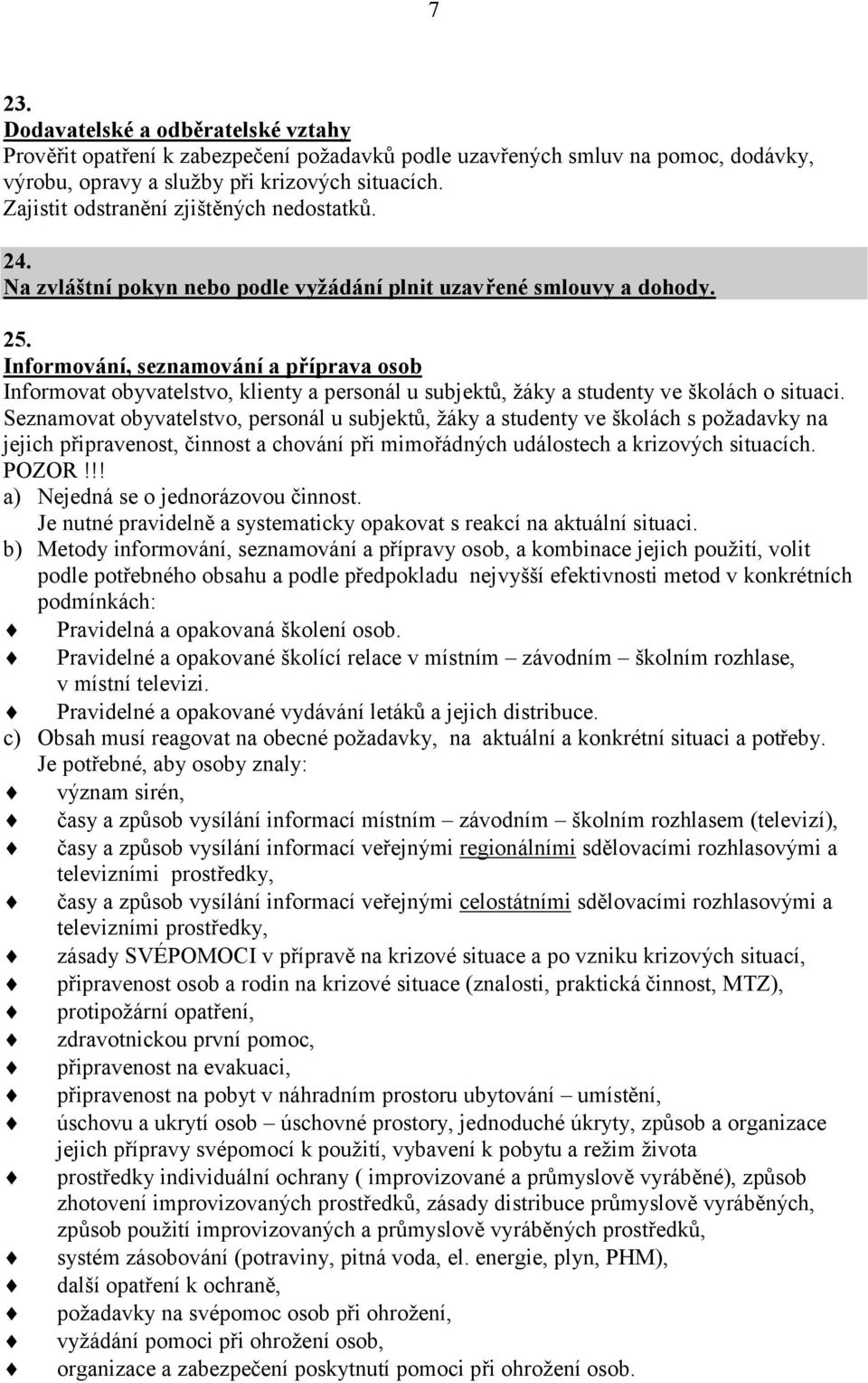 Informování, seznamování a příprava osob Informovat obyvatelstvo, klienty a personál u subjektů, žáky a studenty ve školách o situaci.
