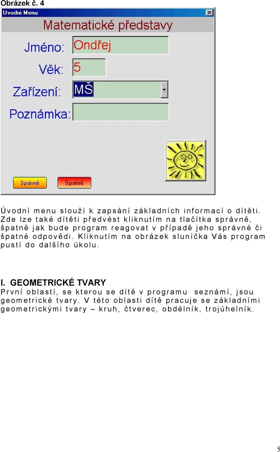 č i špatné odpově di. Kliknutím na obrázek sluníč ka Vás program pustí do dalšího úkolu. I.