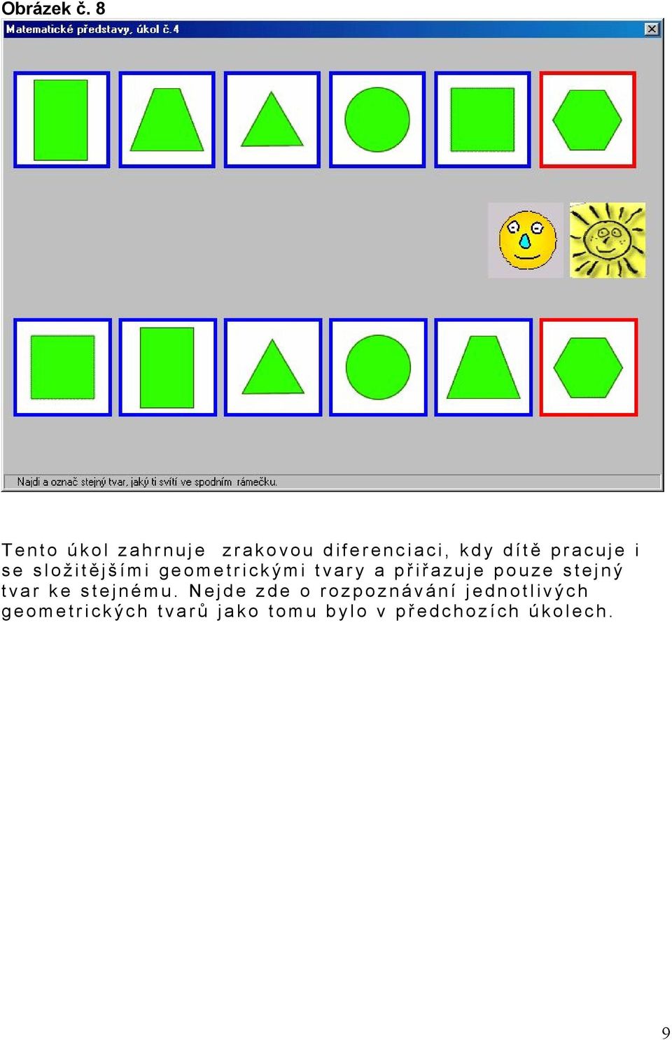 se složitě jšími geometrickými tvary a př i ř azuje pouze