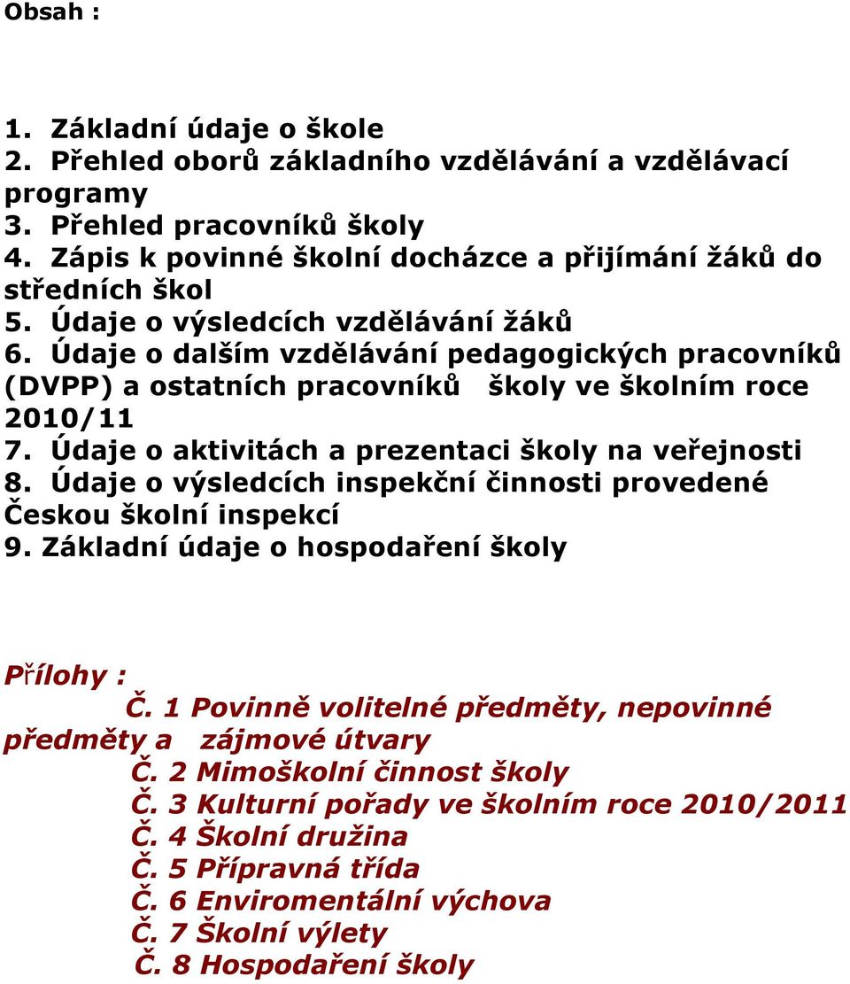 Údaje o aktivitách a prezentaci školy na veřejnosti 8. Údaje o výsledcích inspekční činnosti provedené Českou školní inspekcí 9. Základní údaje o hospodaření školy Přílohy : Č.