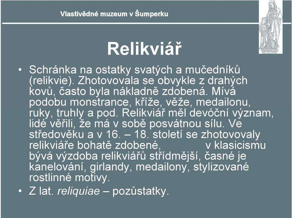 Mívá podobu monstrance, kříže, věže, medailonu, ruky, truhly a pod.