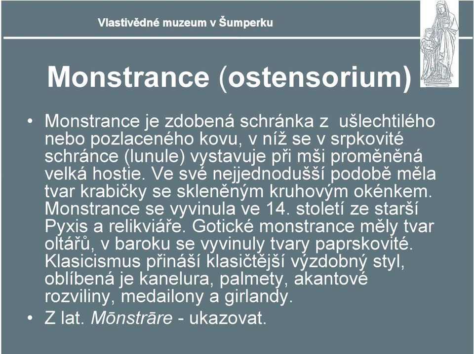 Monstrance se vyvinula ve 14. století ze starší Pyxis a relikviáře.