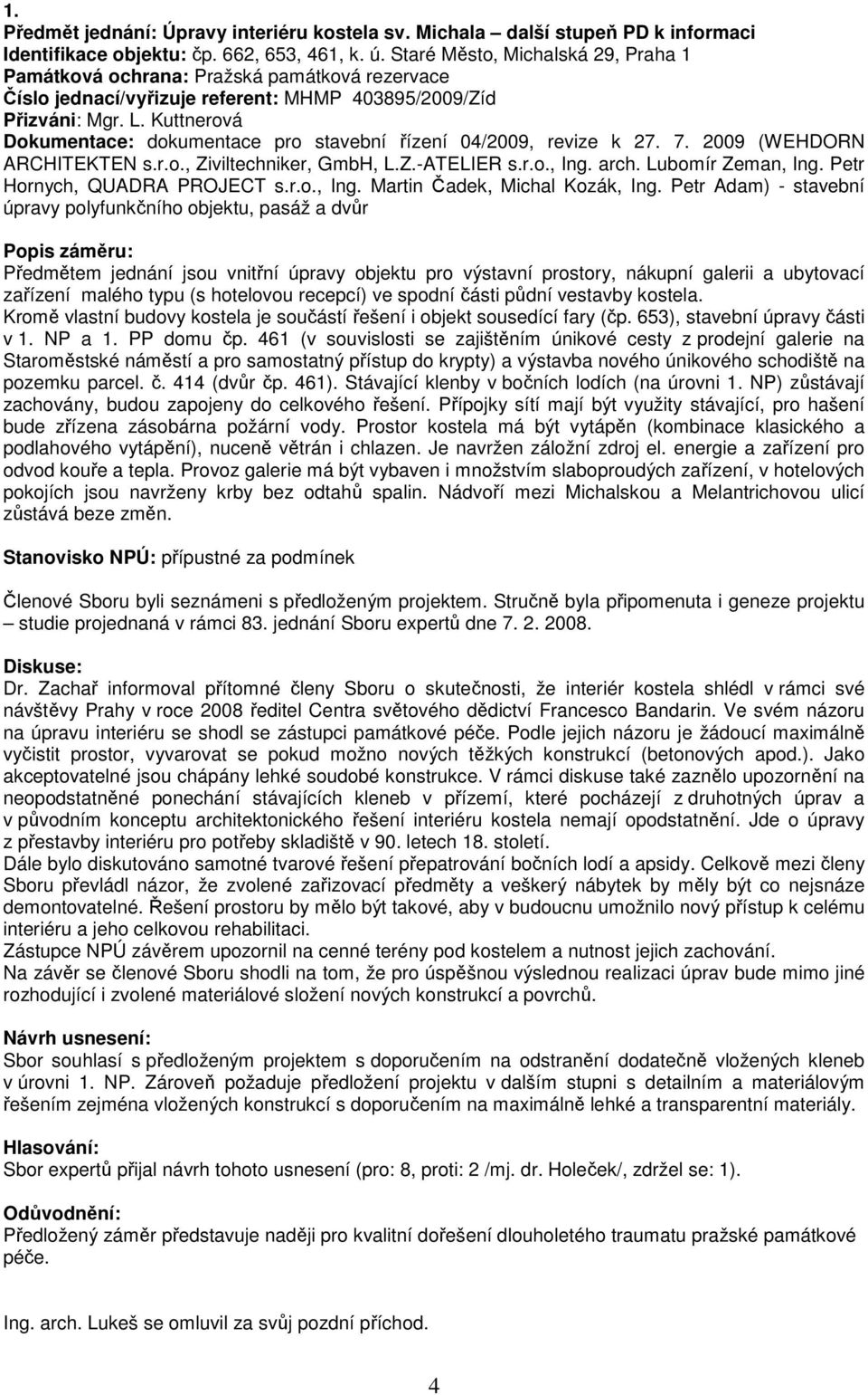 Kuttnerová Dokumentace: dokumentace pro stavební řízení 04/2009, revize k 27. 7. 2009 (WEHDORN ARCHITEKTEN s.r.o., Ziviltechniker, GmbH, L.Z.-ATELIER s.r.o., Ing. arch. Lubomír Zeman, Ing.
