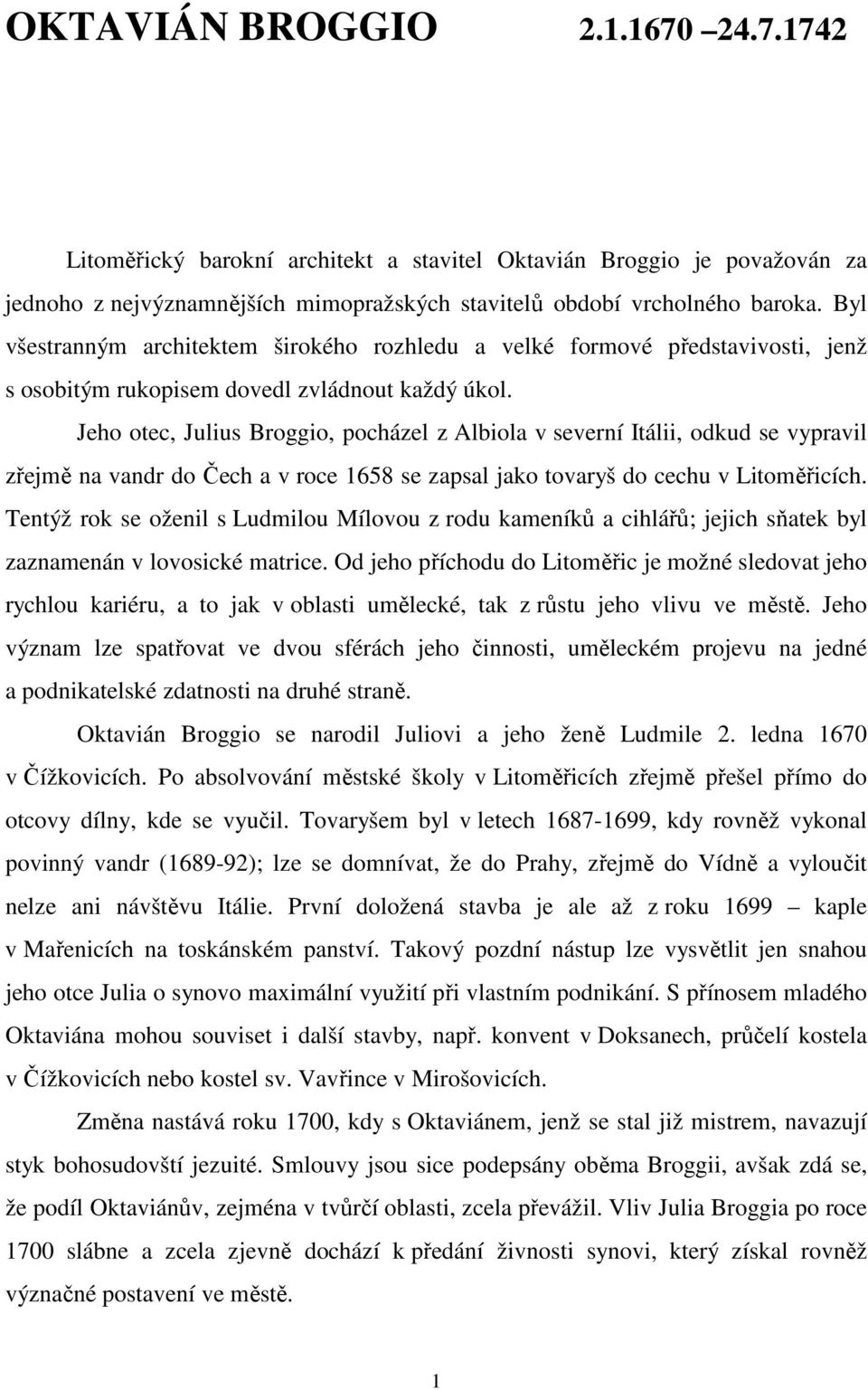 Jeho otec, Julius Broggio, pocházel z Albiola v severní Itálii, odkud se vypravil zřejmě na vandr do Čech a v roce 1658 se zapsal jako tovaryš do cechu v Litoměřicích.