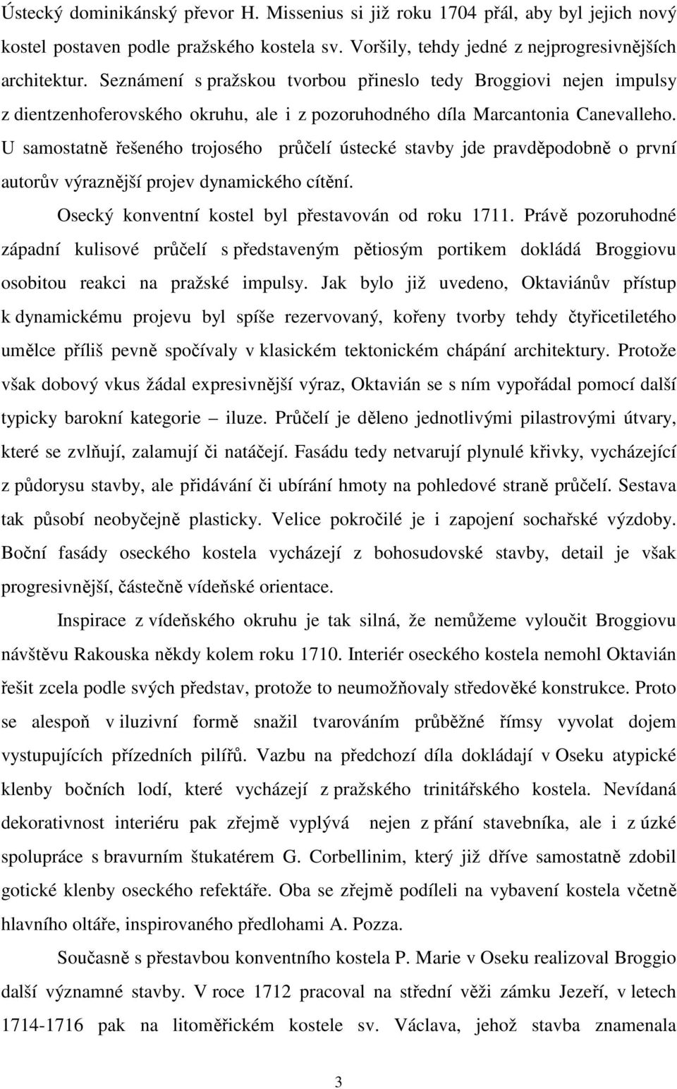 U samostatně řešeného trojosého průčelí ústecké stavby jde pravděpodobně o první autorův výraznější projev dynamického cítění. Osecký konventní kostel byl přestavován od roku 1711.