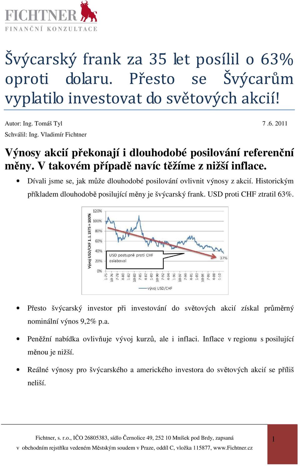 Dívali jsme se, jak může dlouhodobé posilování ovlivnit výnosy z akcií. Historickým příkladem dlouhodobě posilující měny je švýcarský frank. USD proti CHF ztratil 63%.