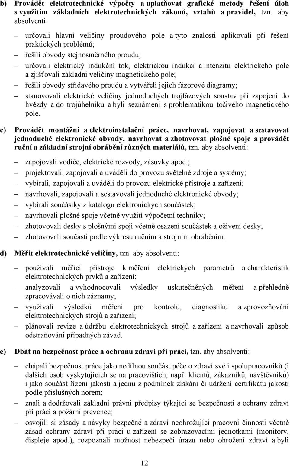 indukci a intenzitu elektrického pole a zjišťovali základní veličiny magnetického pole; řešili obvody střídavého proudu a vytvářeli jejich fázorové diagramy; stanovovali elektrické veličiny