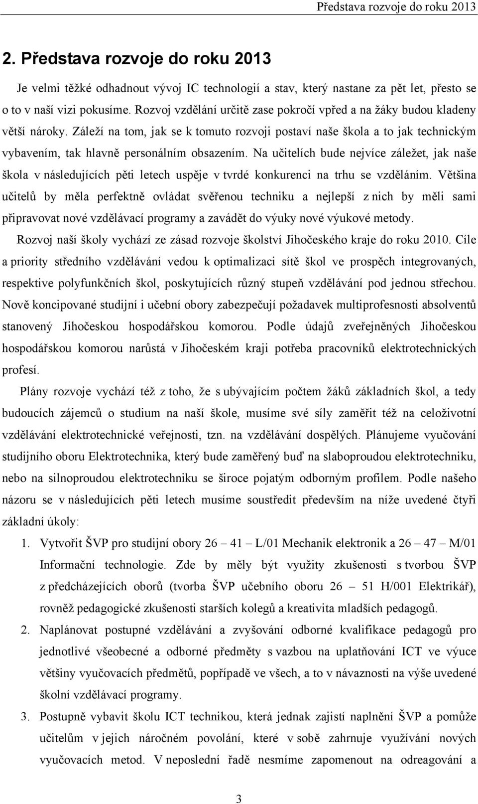 Záleží na tom, jak se k tomuto rozvoji postaví naše škola a to jak technickým vybavením, tak hlavně personálním obsazením.