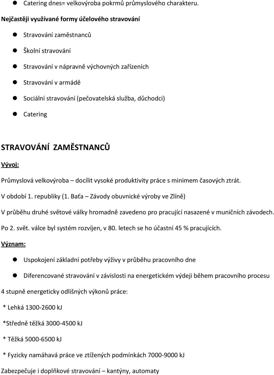 důchodci) Catering STRAVOVÁNÍ ZAMĚSTNANCŮ Vývoj: Průmyslová velkovýroba docílit vysoké produktivity práce s minimem časových ztrát. V období 1. republiky (1.