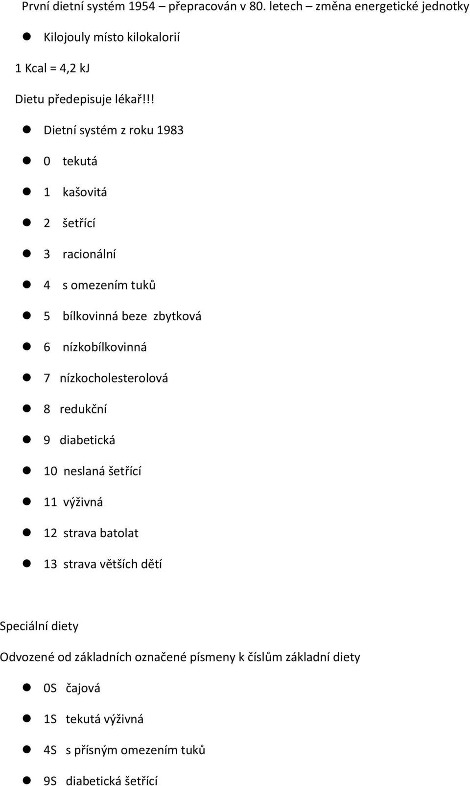 !! Dietní systém z roku 1983 0 tekutá 1 kašovitá 2 šetřící 3 racionální 4 s omezením tuků 5 bílkovinná beze zbytková 6 nízkobílkovinná 7