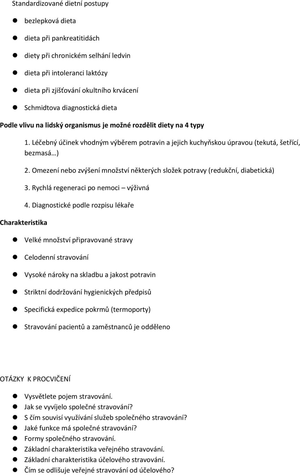 Léčebný účinek vhodným výběrem potravin a jejich kuchyňskou úpravou (tekutá, šetřící, bezmasá ) Charakteristika 2. Omezení nebo zvýšení množství některých složek potravy (redukční, diabetická) 3.