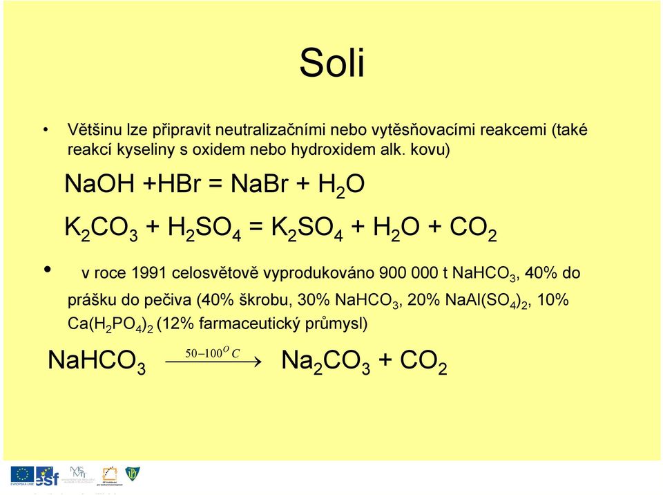 kovu) NaOH +HBr = NaBr + H 2 O K 2 CO 3 +H 2 SO 4 = K 2 SO 4 +H 2 O + CO 2 v roce 1991 celosvětově