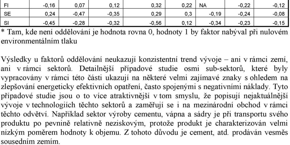 Detailnější případové studie osmi sub-sektorů, které byly vypracovány v rámci této části ukazují na některé velmi zajímavé znaky s ohledem na zlepšování energeticky efektivních opatření, často