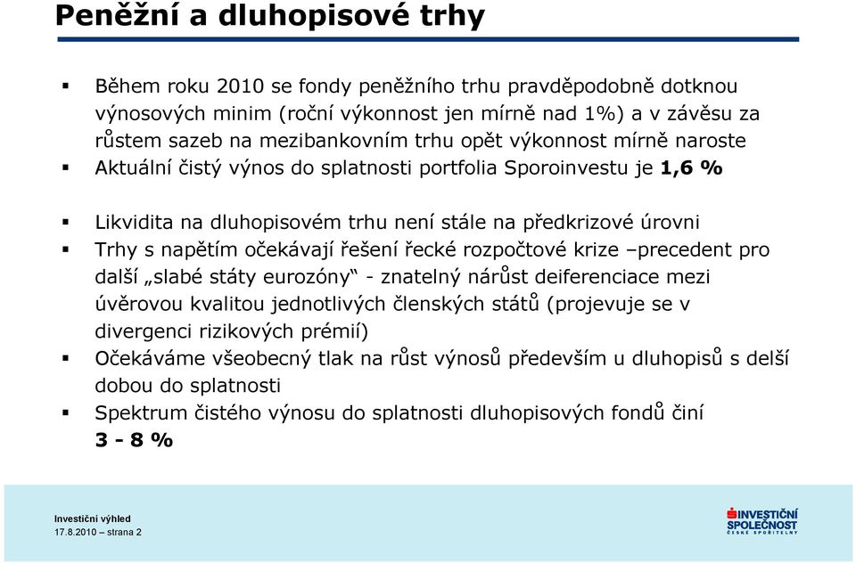 očekávají řešení řecké rozpočtové krize precedent pro další slabé státy eurozóny - znatelný nárůst deiferenciace mezi úvěrovou kvalitou jednotlivých členských států (projevuje se v