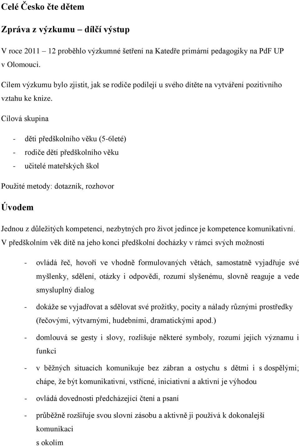 Cílová skupina - děti předškolního věku (5-6leté) - rodiče dětí předškolního věku - učitelé mateřských škol Použité metody: dotazník, rozhovor Úvodem Jednou z důležitých kompetencí, nezbytných pro