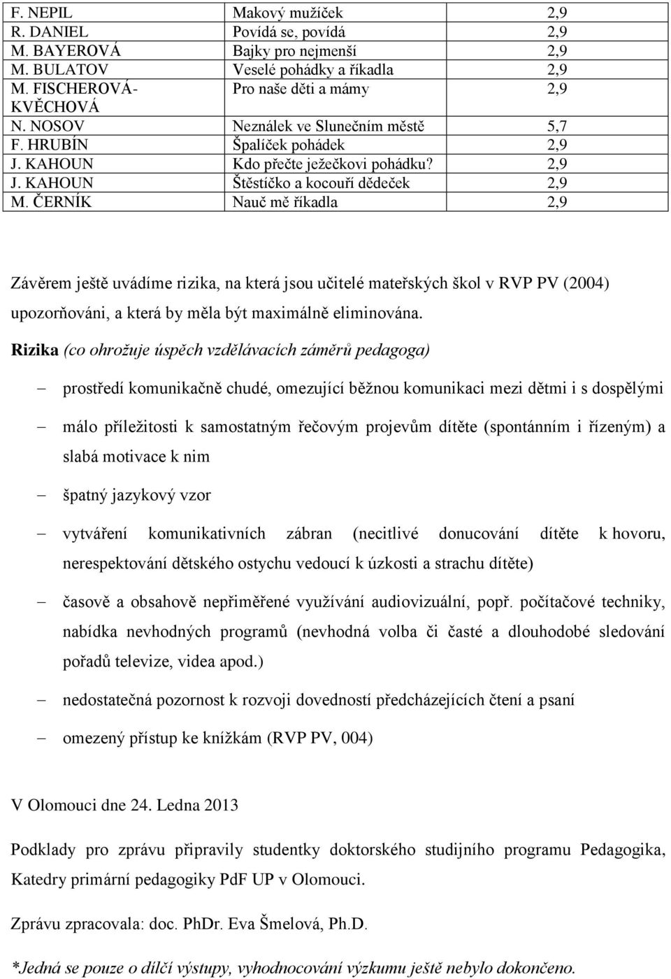 ČERNÍK Nauč mě říkadla 2,9 Závěrem ještě uvádíme rizika, na která jsou učitelé mateřských škol v RVP PV (2004) upozorňováni, a která by měla být maximálně eliminována.