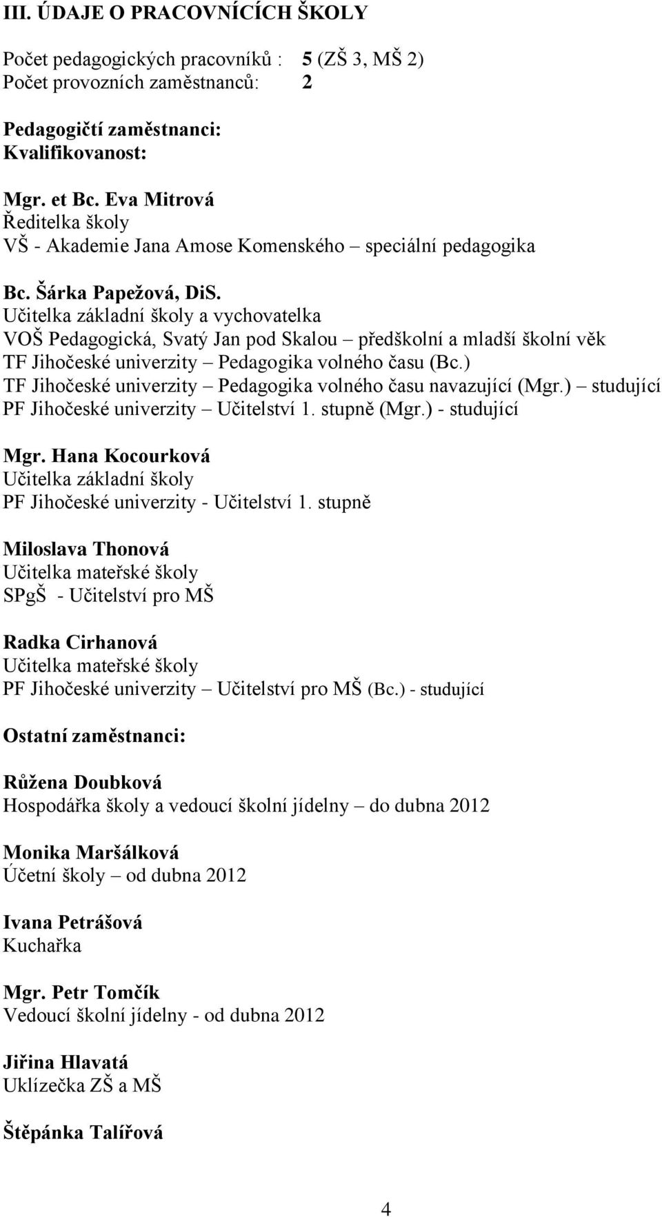 Učitelka základní školy a vychovatelka VOŠ Pedagogická, Svatý Jan pod Skalou předškolní a mladší školní věk TF Jihočeské univerzity Pedagogika volného času (Bc.