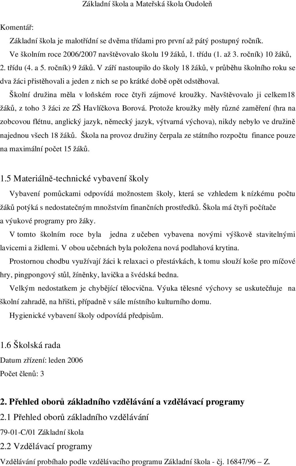 Školní družina měla v loňském roce čtyři zájmové kroužky. Navštěvovalo ji celkem18 žáků, z toho 3 žáci ze ZŠ Havlíčkova Borová.