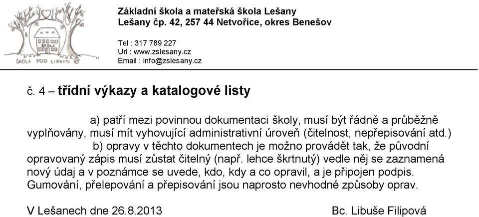 ) b) opravy v těchto dokumentech je moţno provádět tak, ţe původní opravovaný zápis musí zůstat čitelný (např.