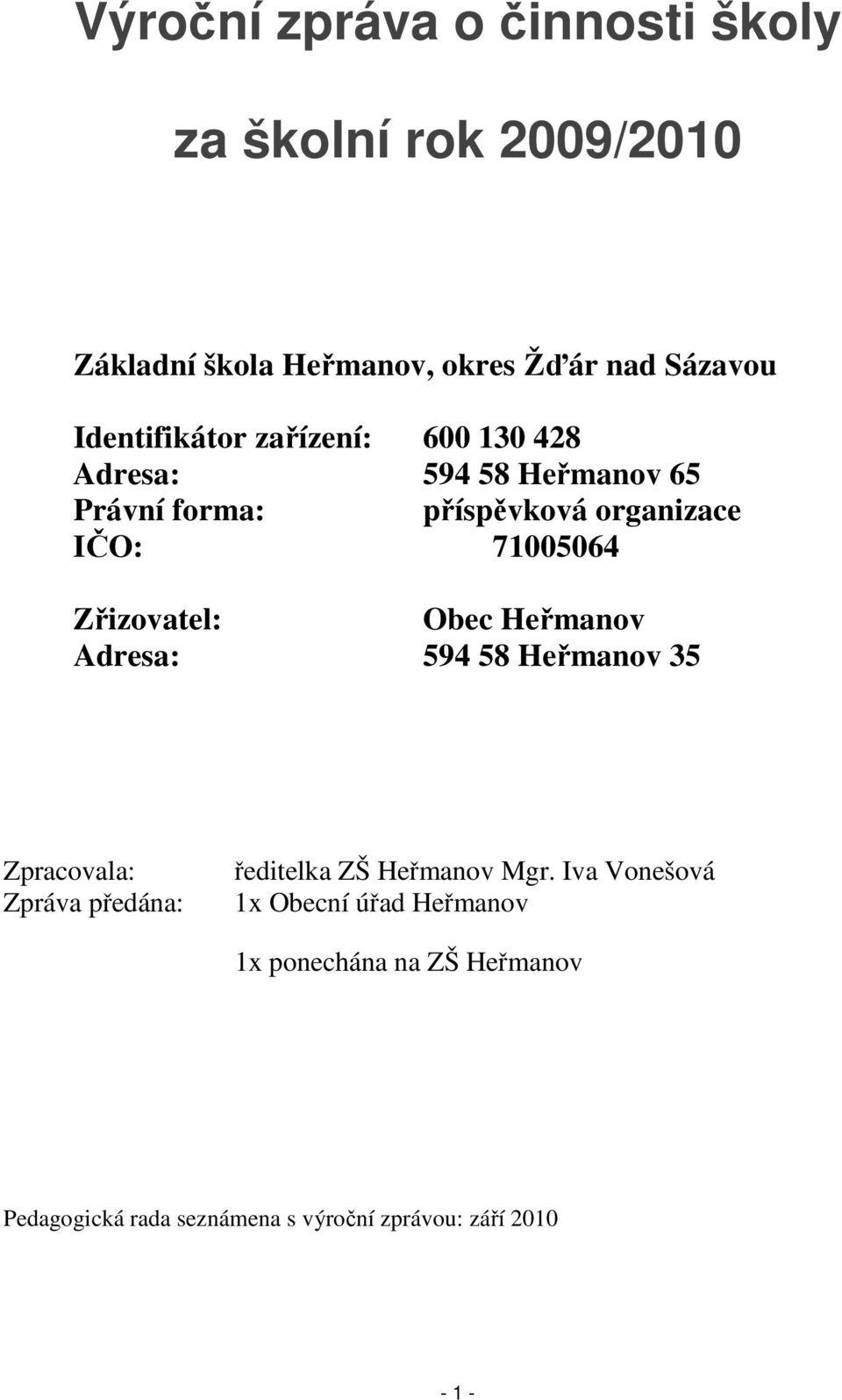 71005064 Zřizovatel: Obec Heřmanov Adresa: 594 58 Heřmanov 35 Zpracovala: Zpráva předána: ředitelka ZŠ Heřmanov