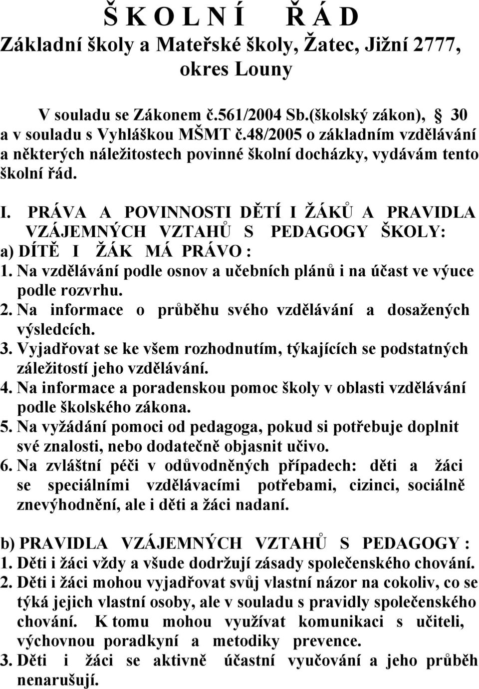 PRÁVA A POVINNOSTI DĚTÍ I ŽÁKŮ A PRAVIDLA VZÁJEMNÝCH VZTAHŮ S PEDAGOGY ŠKOLY: a) DÍTĚ I ŽÁK MÁ PRÁVO : 1. Na vzdělávání podle osnov a učebních plánů i na účast ve výuce podle rozvrhu. 2.