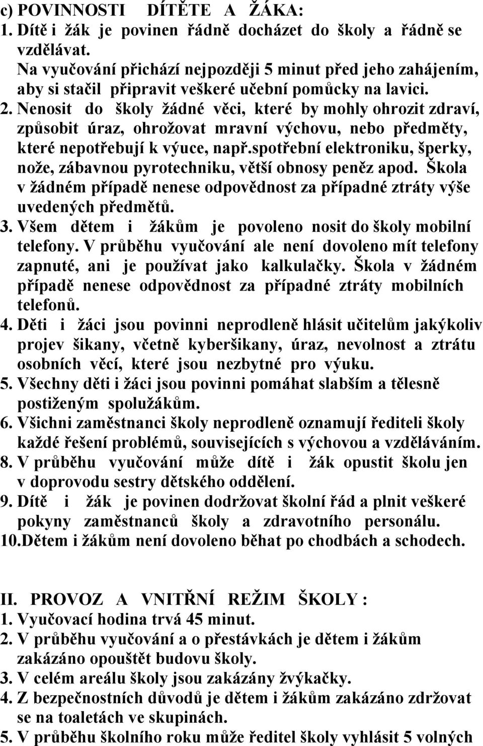 Nenosit do školy žádné věci, které by mohly ohrozit zdraví, způsobit úraz, ohrožovat mravní výchovu, nebo předměty, které nepotřebují k výuce, např.