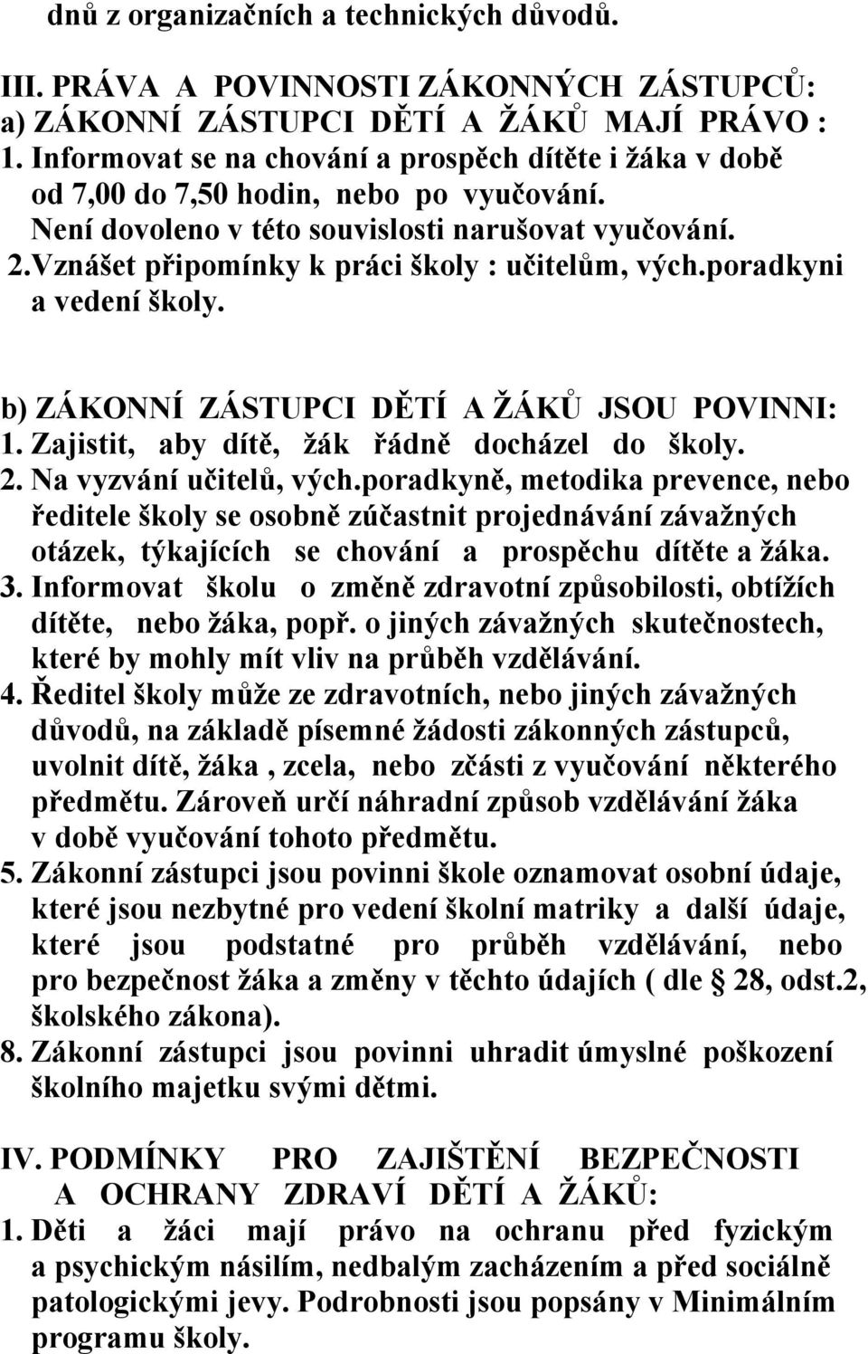 Vznášet připomínky k práci školy : učitelům, vých.poradkyni a vedení školy. b) ZÁKONNÍ ZÁSTUPCI DĚTÍ A ŽÁKŮ JSOU POVINNI: 1. Zajistit, aby dítě, žák řádně docházel do školy. 2.