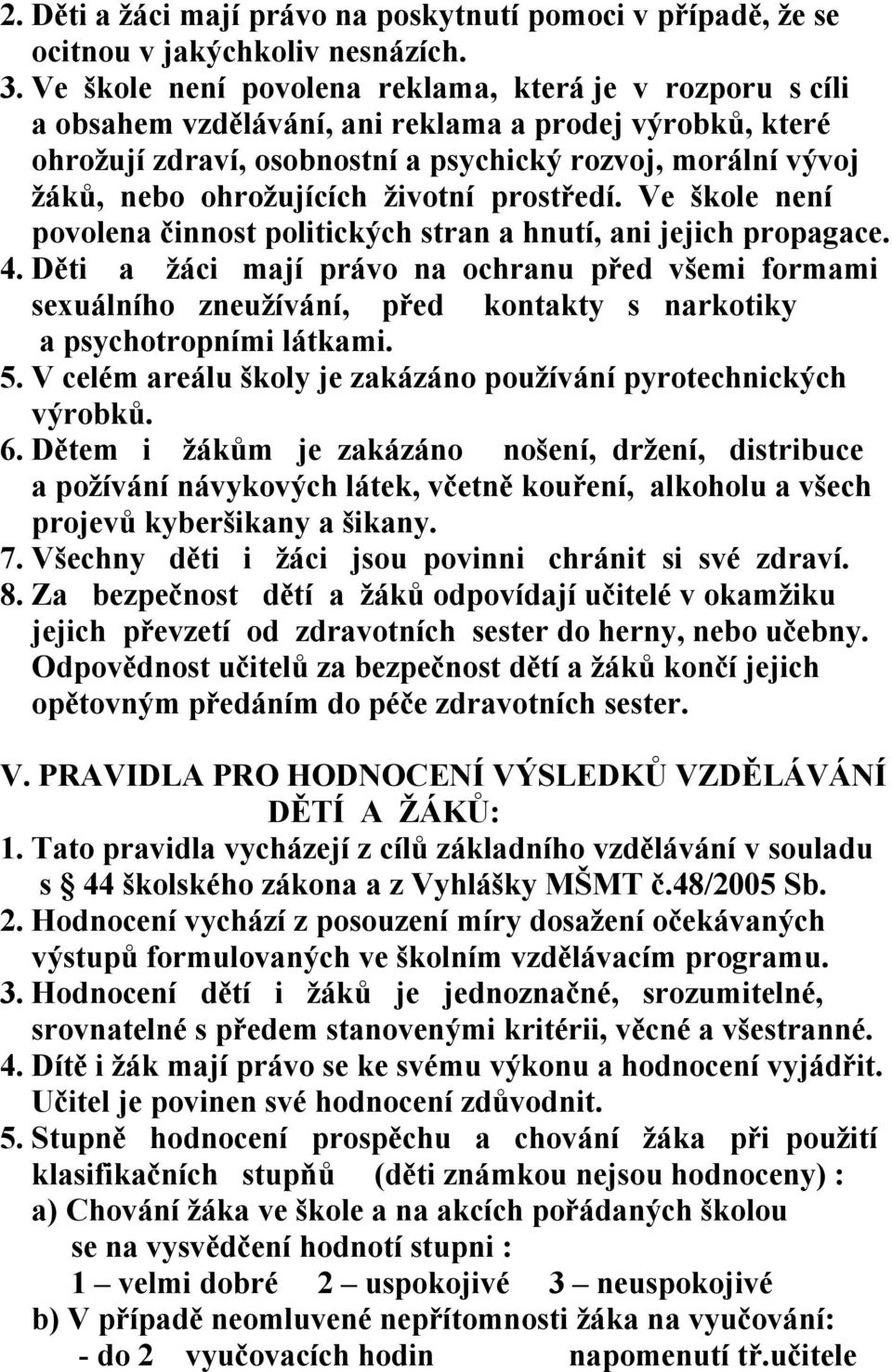 ohrožujících životní prostředí. Ve škole není povolena činnost politických stran a hnutí, ani jejich propagace. 4.